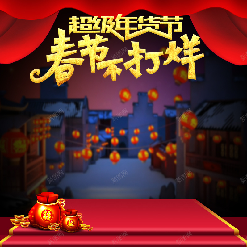 超级年货节促销PSD分层主图背景psd设计背景_新图网 https://ixintu.com 主图 促销 年货节 新年 春节 春节不打烊 灯笼 直通车 福袋 窗帘 舞台 街道 超级年货节 过年