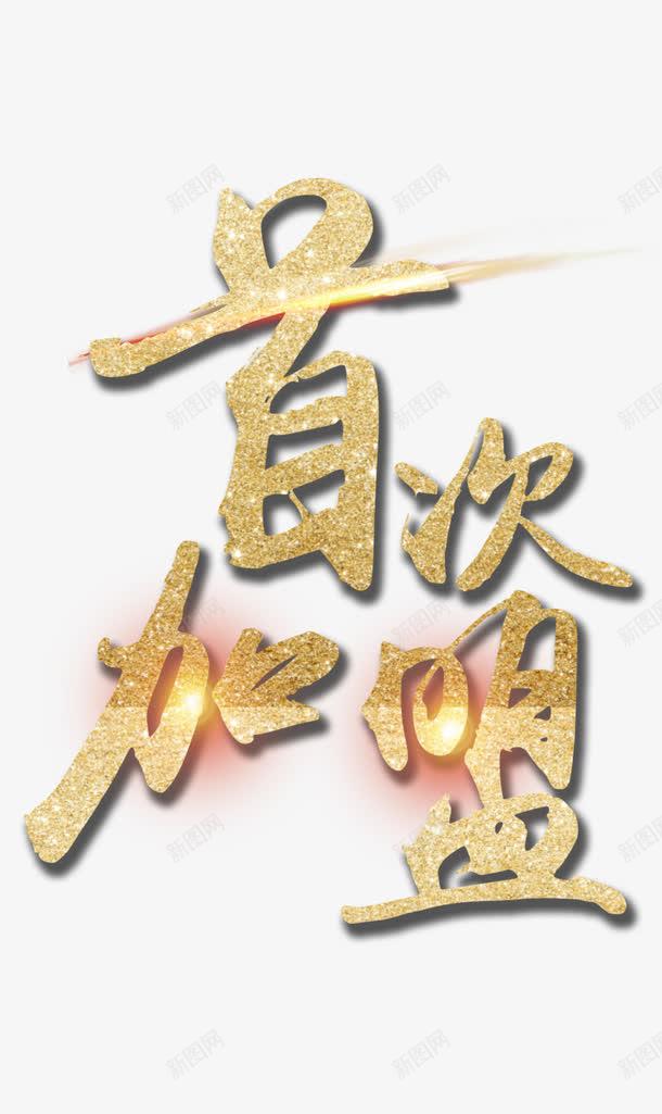 首次加盟大气字体png免抠素材_新图网 https://ixintu.com 商务加盟 大气 欢迎加盟 社会核心价值观 财富加盟 金属字体 首次加盟