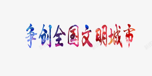 争创全国文明城市艺术字png免抠素材_新图网 https://ixintu.com 争创 全国文明 城市 彩色渐变 艺术字