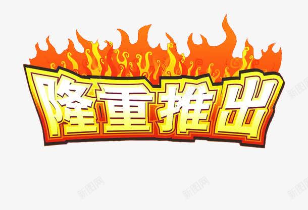 隆重推出png免抠素材_新图网 https://ixintu.com 促销 促销活动 创意字体 活动标题 火焰 隆重推出 隆重推出创意字体设计 隆重推出创意艺术字 隆重推出活动 隆重推荐 隆重推荐活动 黄色