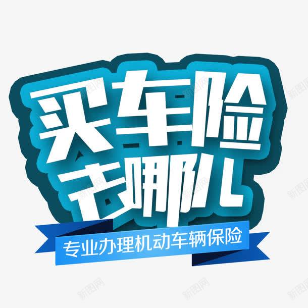买车险艺术字png免抠素材_新图网 https://ixintu.com 中文 买车险去哪 字体 字体设计 广告语 文字 汉字 艺术字 艺术字设计
