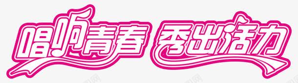 唱响青春秀出活力png免抠素材_新图网 https://ixintu.com 唱响青春 展板 歌唱比赛 海报 秀出活力 立体字
