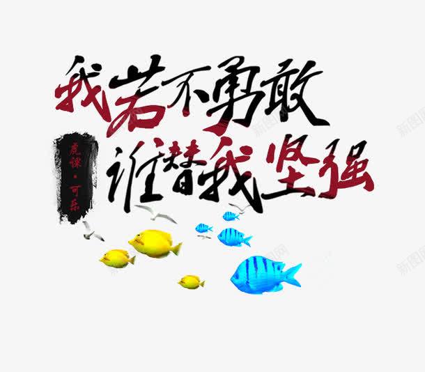 我若不勇敢谁替我坚强png免抠素材_新图网 https://ixintu.com 勇敢 坚强 毛笔字 自我激励 艺术字 蓝色热带鱼 黄色热带鱼