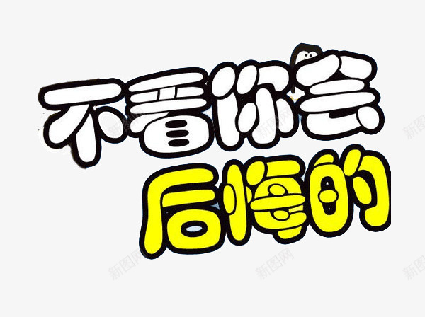 不去看你会后悔的png免抠素材_新图网 https://ixintu.com 不去看你会后悔的 白色 镂空 黄色