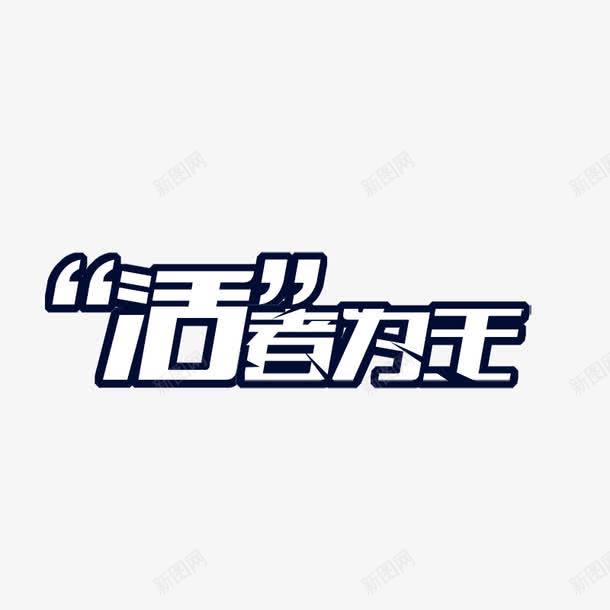 活着为王png免抠素材_新图网 https://ixintu.com 个性字体 创意文字 字体 活着为王