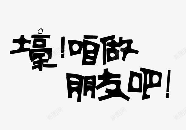 黑色文字土豪咱做朋友吧png免抠素材_新图网 https://ixintu.com 咱做朋友吧 土豪 文字 艺术字 黑色
