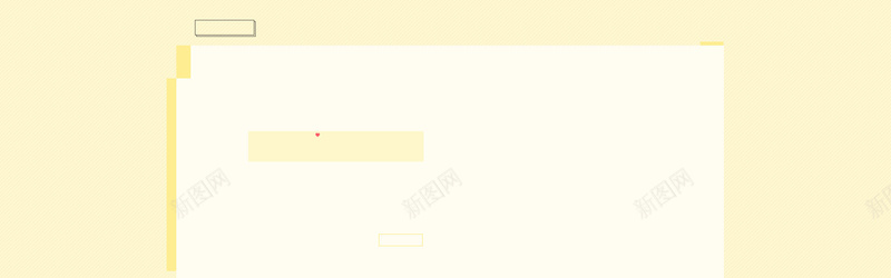 纯色背景简约风bannerPSD模板jpg设计背景_新图网 https://ixintu.com anner 方框 模板 纯色 背景 简约风 banner PSD 嫩黄色 可爱 爱心
