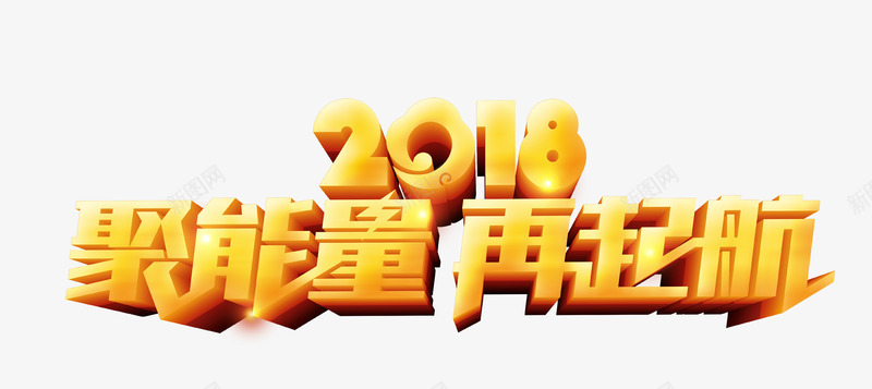 2018聚能量再起航png免抠素材_新图网 https://ixintu.com 2018年 企业年终盛典 奋斗 年会 拼搏 立体字 艺术字 起航 金色