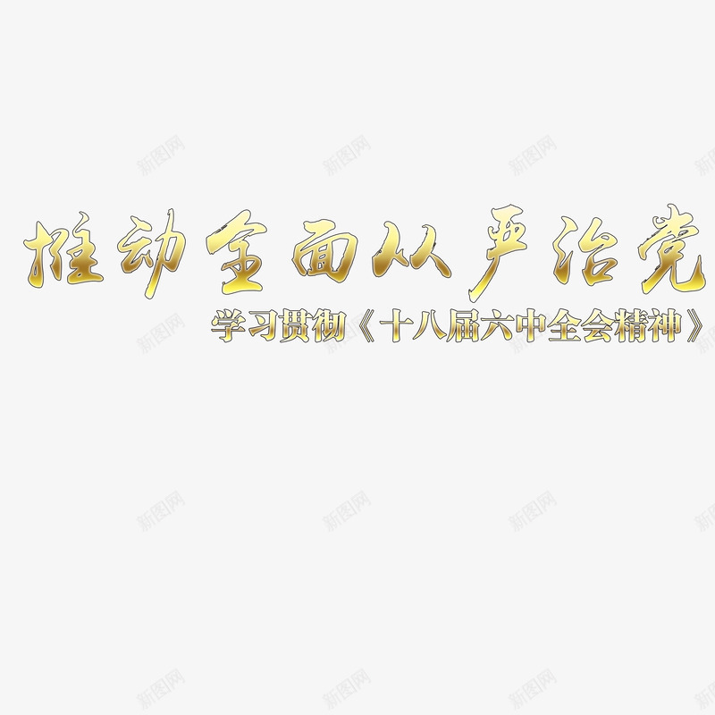 推动全面从严治党艺术字png免抠素材_新图网 https://ixintu.com 书法 推动全面从严治党 艺术字 设计 金色