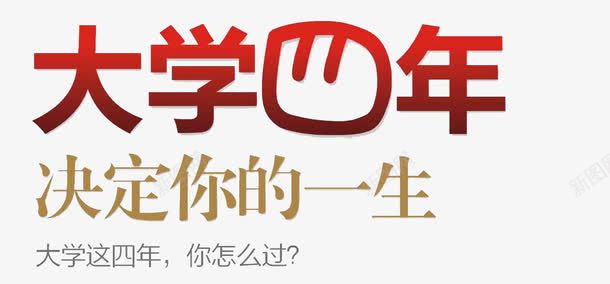 大学四年决定你的一生png免抠素材_新图网 https://ixintu.com 大学四年 大学四年决定你的一生 大学生活 大学素材 艺术字