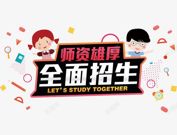 全面招生png免抠素材_新图网 https://ixintu.com 可爱 学习工具 学生 师资雄厚 广告 艺术字