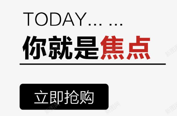 你就是焦点png免抠素材_新图网 https://ixintu.com TODAY 你就是焦点 海报文案 立即抢购