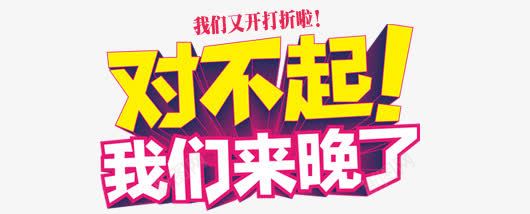 对不起我们来晚了艺术字png免抠素材_新图网 https://ixintu.com 促销 对不起 我们 艺术