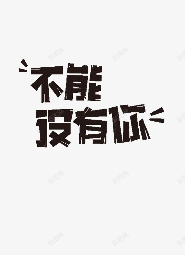 不能没有你png免抠素材_新图网 https://ixintu.com 不能没有你 字体 黑色字体