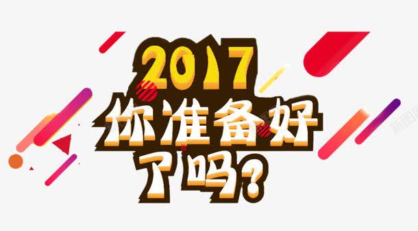 2017年你准备好了吗png免抠素材_新图网 https://ixintu.com 2017年 你准备好了吗 创意 新年 艺术字