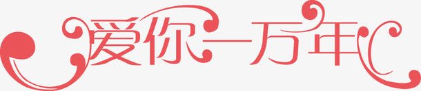 爱你一万年png免抠素材_新图网 https://ixintu.com 字体变形 文字变形 爱你一万年 红色