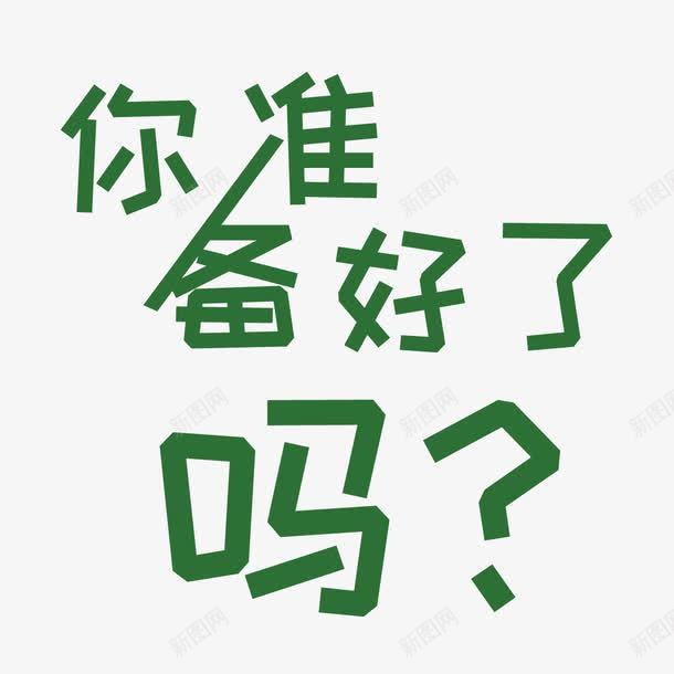 你准备好了吗png免抠素材_新图网 https://ixintu.com 你准备好了吗 准备 好了 字体 绿色