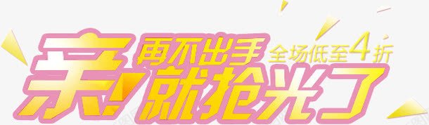 亲再不出手就抢光啦png免抠素材_新图网 https://ixintu.com 亲 再不出手