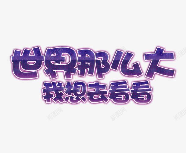 世界那么大我想去看看字png免抠素材_新图网 https://ixintu.com 世界那么大 我想去看看字 旅游 紫色的艺术字 艺术字