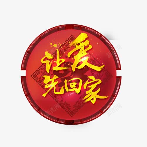 让爱先回家png免抠素材_新图网 https://ixintu.com 春节 艺术字 节日 让爱先回家