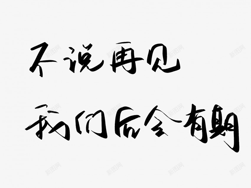 不说再见我们后会有期png免抠素材_新图网 https://ixintu.com 不说再见 中国风 书法 传统 后会有期 国潮 墨字 我们 手写 抽象 楷书 水墨 汉字 艺术字 草书 行书 行楷