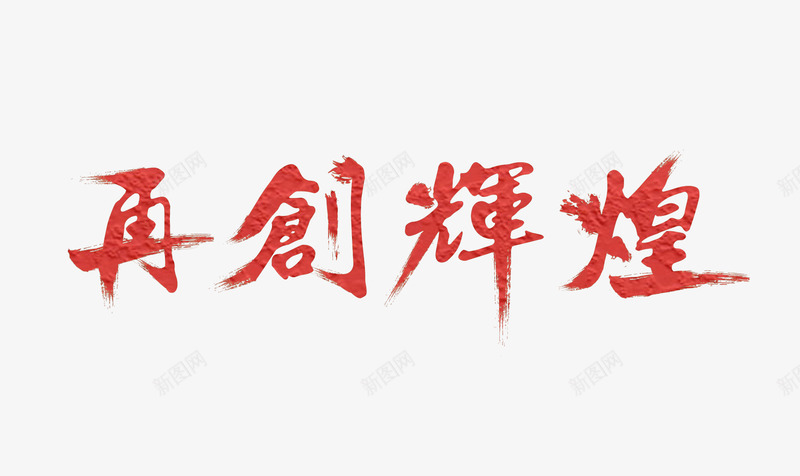 再创辉煌毛笔字体png免抠素材_新图网 https://ixintu.com 中国字 再创辉煌 毛笔字 红色字体