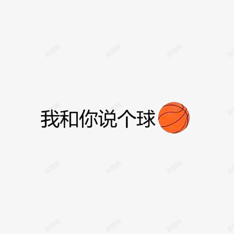 我和你说个球png免抠素材_新图网 https://ixintu.com 我和你说个球 撕逼 纯文字撕逼 表情图