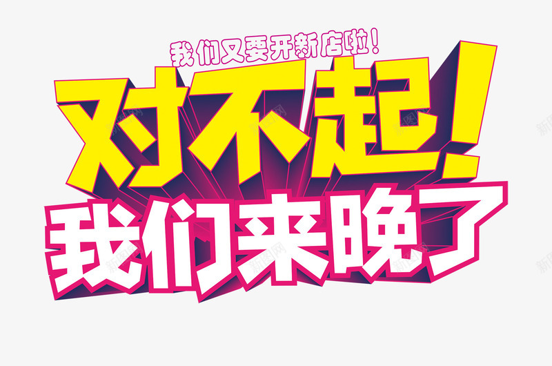 对不起来晚了psd免抠素材_新图网 https://ixintu.com 对不起来晚了 新店开业 立体字