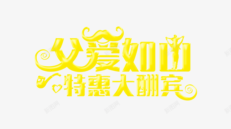 父爱如山特惠大酬宾png免抠素材_新图网 https://ixintu.com 父亲节 父爱如山 特惠大酬宾 艺术字 黄色