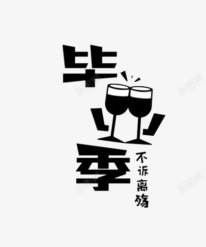 毕业季艺术字png免抠素材_新图网 https://ixintu.com 不诉离殇 分离 干一杯 干杯 毕业季 艺术字