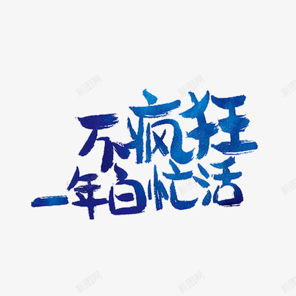 不疯狂一年白忙活png免抠素材_新图网 https://ixintu.com 励志标语 文字 毛笔字 艺术字 蓝色